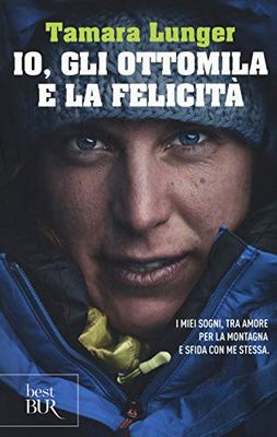 Io, gli ottomila e la felicità. I miei sogni, tra amore per la montagna e sfida con me stessa (BUR Best BUR)