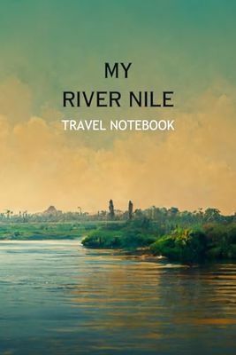 MY RIVER NILE TRAVEL NOTEBOOK: Ideal notebook to document your travel arrangements for your trip
