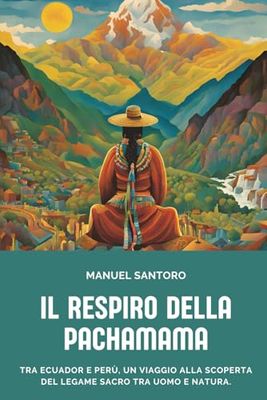 Il respiro della Pachamama: Tra Ecuador e Perù, un viaggio alla scoperta del legame sacro tra uomo e natura.