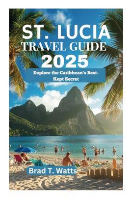 ST. LUCIA TRAVEL GUIDE 2025: Explore the Caribbean's Best-Kept Secret