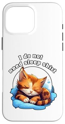 I don't need a sleep shirt. Case for iPhone 16 Pro Max