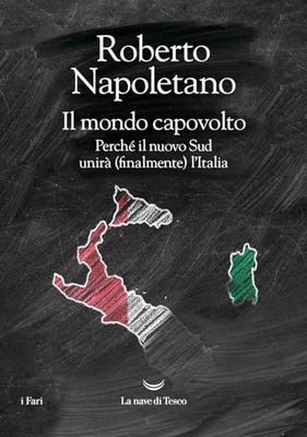Il mondo capovolto. Perché il nuovo Sud unirà (finalmente) l'Italia