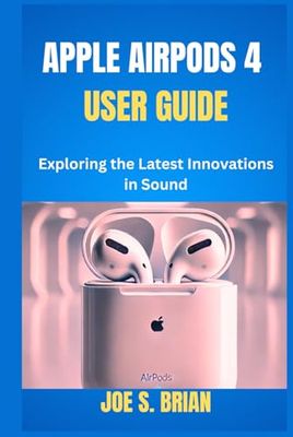 APPLE AIRPODS 4 USER GUIDE: Exploring the Latest Innovations in Sound