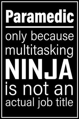 Paramedic notebook: only because multitasking ninja is not an actual job title| 100, 6x9, Lined Blank Pages journal Gift For Man or Women