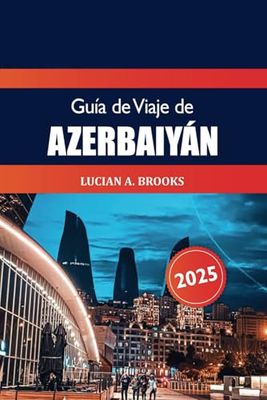 Guía de viaje de Azerbaiyán 2025: Descubre joyas ocultas, monumentos históricos, cultura, las principales atracciones y aventuras en Bakú