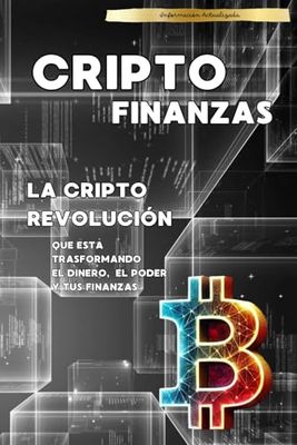 CRIPTO FINANZAS: LA CRIPTO-REVOLUCIÓN QUE ESTÁ TRASFORMANDO EL DINERO, EL PODER Y TUS FINANZAS