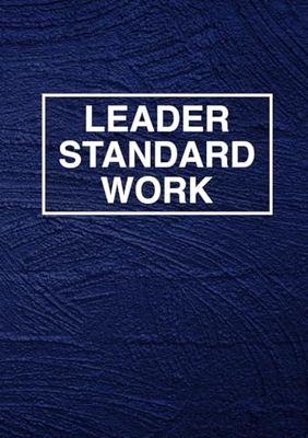 Lean Leader Standard Work: Large (7 x 10 inches) 90-day Planner, Daily Operations, Meeting Tracker, Project Management, Rounding, Gemba Notebook Journal