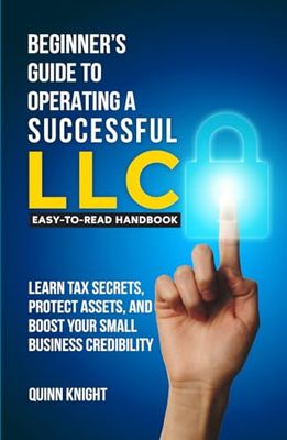 Beginner’s Guide to Operating a Successful LLC:: Simplified Limited Liability Company Formation for Entrepreneurs. Learn Tax Secrets, Protect Assets, and Boost Your Small Business Credibility