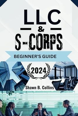 LLC & S-CORPs BEGINNER'S GUIDE 2024: Everything You Need to Start, Run, and Grow Your Business. Includes tax tips, legal strategies, and expert advice.