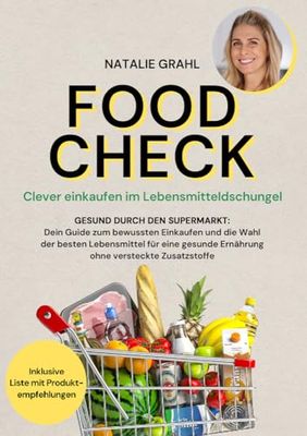 Food Check - Clever einkaufen im Lebensmitteldschungel: Gesund durch den Supermarkt - Dein Guide zum bewussten Einkaufen und die Wahl der besten ... Ernährung ohne versteckte Zusatzstoffe