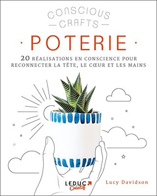 Poterie: 20 réalisations en conscience pour reconnecter la tête, le coeur et les mains