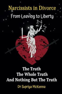 From Leaving to Liberty: The Truth, The Whole Truth and Nothing But The Truth (Narcissists In Divorce)