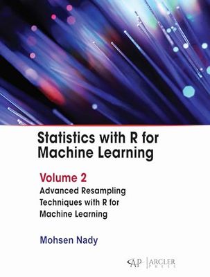 Statistics with R for Machine Learning: Volume 2 Advanced Resampling Techniques with R for Machine Learning