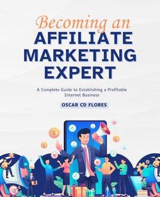 Becoming an Affiliate Marketing Expert: A Complete Guide to Establishing a Profitable Internet Business
