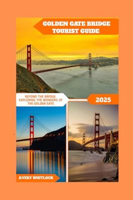 Golden Gate Bridge Tourist Guide: Beyond The Bridge: Exploring The Wonders of The Golden Gate (Global Adventure)