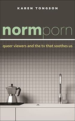 Normporn: Queer Viewers and the TV That Soothes Us: 38