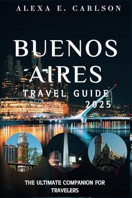 Buenos Aires Travel Guide 2025:: The Ultimate Companion for Travelers