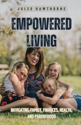 Empowered Living: Navigating Family, Finances, Health, and Parenthood