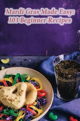 Mardi Gras Made Easy: 103 Beginner Recipes
