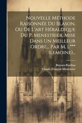 Nouvelle Méthode Raisonnée Du Blason, Ou De L'art Héraldique Du P. Menestrier, Mise Dans Un Meilleur Ordre... Par M. L*** (lemoine)...