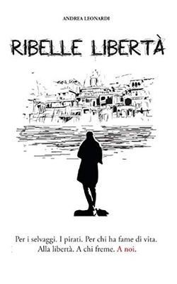 Ribelle Libertà: Diario di viaggio di Andrea Leonardi