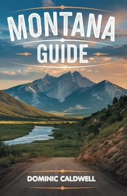 Montana Guide: Discover the Natural Beauty, Outdoor Adventures, Charming Small Towns, Scenic Drives, Skiing, Rich History and Abundant Wildlife of Big Sky Country