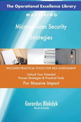 The Operational Excellence Library; Mastering Microservices Security Strategies