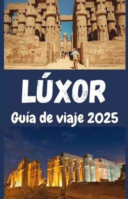 Lúxor Guí de viaje 2025: Explora los Tesoros de los Faraones, Secretos Ocultos y Aventuras Únicas en el Corazón de Egipto"