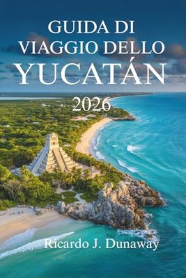 GUIDA DI VIAGGIO DELLO Yucatán 2026: Scopri la cultura, la natura e le meraviglie nascoste nel cuore del Messico