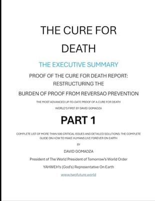 THE CURE FOR DEATH THE EXECUTIVE SUMMARY: COMPLETE LIST OF MORE THAN 500 CRITICAL ISSUES AND DETAILED SOLUTIONS: THE COMPLETE GUIDE ON HOW TO MAKE HUMANS LIVE FOREVER ON EARTH