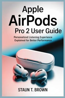 APPLE AIRPODS PRO 2 USER GUIDE: Personalized Listening Experience Explained for Better Performance