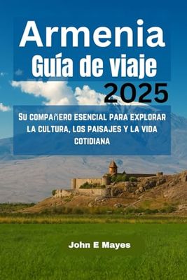 Armenia Guía de viaje 2025: Su compañero esencial para explorar la cultura, los paisajes y la vida cotidiana