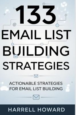 133 Email List Building Strategies: Actionable Strategies for Email List Building