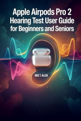 APPLE AIRPODS PRO 2 HEARING TEST USER GUIDE FOR BEGINNERS AND SENIORS: A Comprehensive Manual for Smarter Digital Living