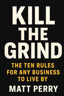 Kill The Grind: The Ten Rules for Any Business to Live By