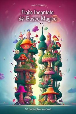 FIABE INCANTATE DEL BOSCO MAGICO : 10 meravigliosi racconti: Un libro che stimola la fantasia dei bambini, aiutandoli a sviluppare l'amore e il ... flessibile con all'interno illustrazioni