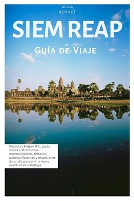 Siem Reap Guía de Viaje: Descubre Angkor Wat, joyas ocultas, atracciones imprescindibles, templos, pueblos flotantes y excursiones de un día para vivir la mejor aventura en Camboya