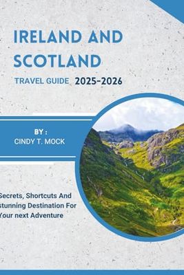 IRELAND AND SCOTLAND TRAVEL GUIDE 2025-2026: Secrets, Shortcuts, and Stunning Destinations for Your Next Adventure