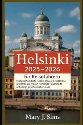 Helsinki 2025–2026 für Reiseführer: Maßgeschneiderte Reisen, clevere Ersparnisse und Orte, die man in Finnlands Hauptstadt unbedingt gesehen haben muss