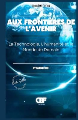 Aux Frontières de L’avenir: La Technologie, L’humanité et le Monde de Demain