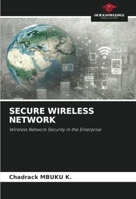 SECURE WIRELESS NETWORK: Wireless Network Security in the Enterprise
