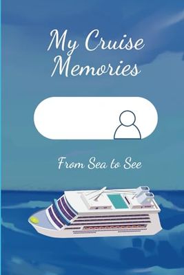 My Cruise Memories: Sea to See!: Cruise Chronicles: From First Sail to Fond Farewells