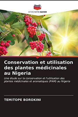 Conservation et utilisation des plantes médicinales au Nigeria: Une étude sur la conservation et l'utilisation des plantes médicinales et aromatiques (PAM) au Nigeria