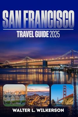 San Francisco Travel Guide 2025: Discover iconic landmarks and top experiences in the Heart of California