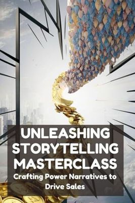 Unleashing Storytelling Masterclass: Crafting Power Narratives to Drive Sales
