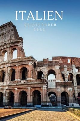 Italien Reiseführer 2025: Dein Ehrlicher, Klarer Leitfaden zur Erkundung der Kultur, Küche und Verborgenen Winkel des Landes