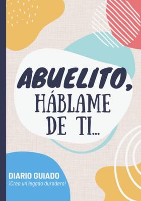 Abuelito háblame de ti: Un libro con más de 150 preguntas para que un abuelo comparta la historia de su vida y recuerdos - Regalo del Día del Padre