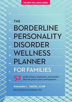 The Borderline Personality Disorder Wellness Planner for Families: 52 Weeks of Hope, Inspiration, and Mindful Ideas for Greater Peace and Happiness: 1 ... Personality Disorder Wellness Series, 1)