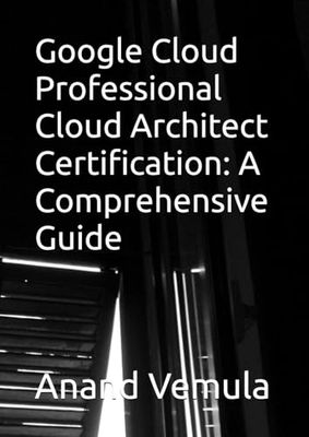 Google Cloud Professional Cloud Architect Certification: A Comprehensive Guide