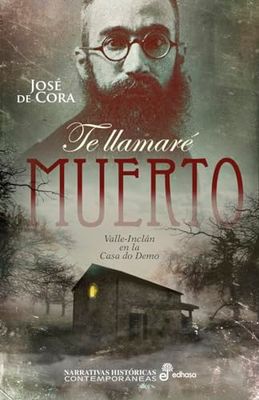Te llamar muerto: Valle Inclán y Acevedo en la Casa de los Muertos (Narrativas Históricas contemporáneas)